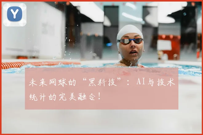 未来网球的“黑科技”：AI与技术统计的完美融合！