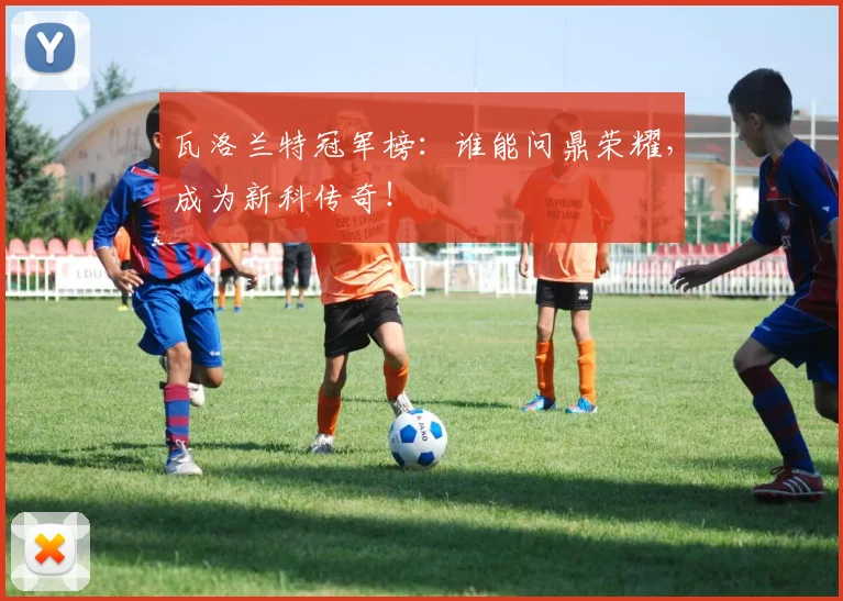 瓦洛兰特冠军榜：谁能问鼎荣耀，成为新科传奇！