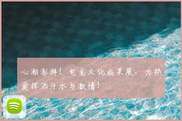 心潮澎湃！电竞文化成果展，为热爱挥洒汗水与激情！